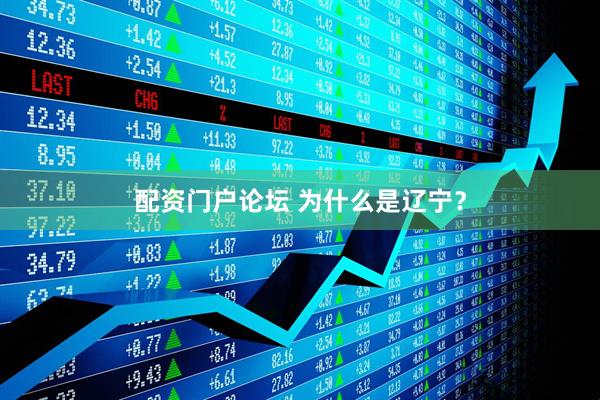 配资门户论坛 为什么是辽宁？