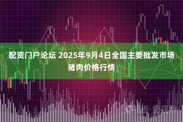 配资门户论坛 2025年9月4日全国主要批发市场猪肉价格行情